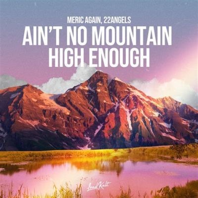  Ain't No Mountain High Enough: A Soulful Journey Through Love and Resilience